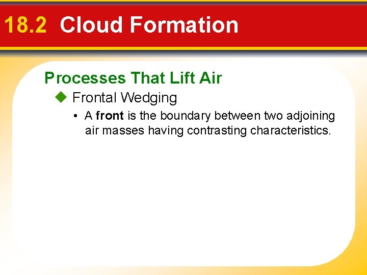 18. 2 Cloud Formation Processes That Lift Air Frontal Wedging • A front is