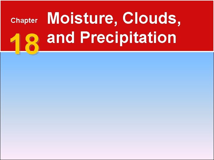 Chapter 18 Moisture, Clouds, and Precipitation 