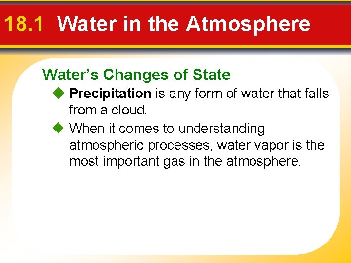 18. 1 Water in the Atmosphere Water’s Changes of State Precipitation is any form
