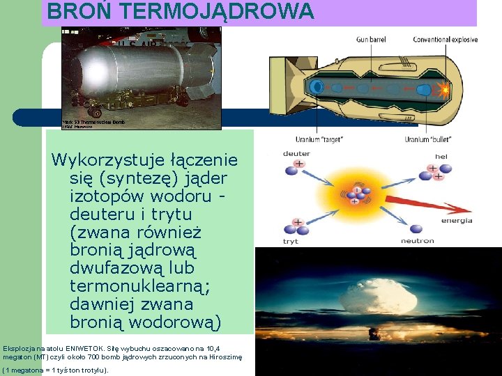 BROŃ TERMOJĄDROWA Wykorzystuje łączenie się (syntezę) jąder izotopów wodoru - deuteru i trytu (zwana