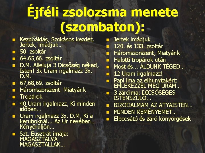 Éjféli zsolozsma menete (szombaton): Kezdőáldás, Szokásos kezdet, Jertek, imádjuk… 50. zsoltár 64, 65, 66.