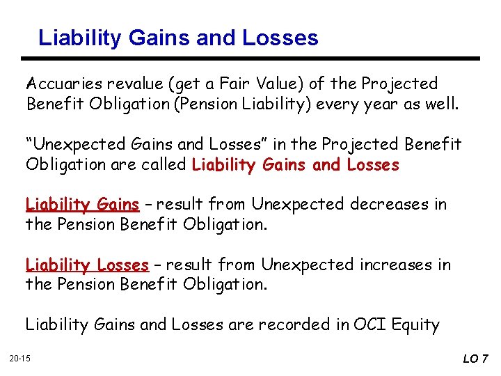 Liability Gains and Losses Accuaries revalue (get a Fair Value) of the Projected Benefit