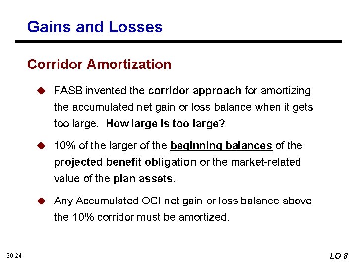 Gains and Losses Corridor Amortization u FASB invented the corridor approach for amortizing the