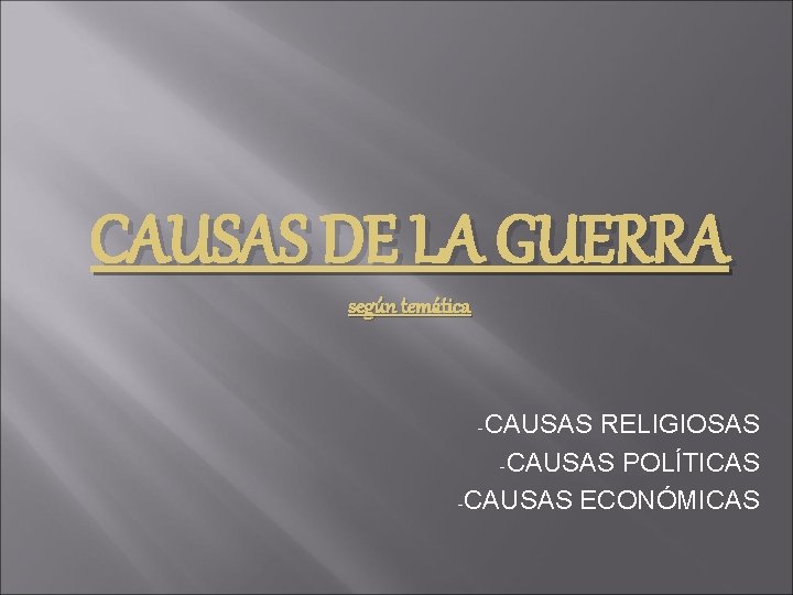 CAUSAS DE LA GUERRA según temática -CAUSAS RELIGIOSAS -CAUSAS POLÍTICAS -CAUSAS ECONÓMICAS 