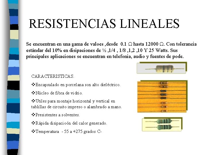RESISTENCIAS LINEALES Se encuentran en una gama de valoes , desde 0. 1 hasta