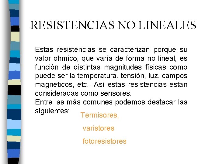 RESISTENCIAS NO LINEALES Estas resistencias se caracterizan porque su valor ohmico, que varía de