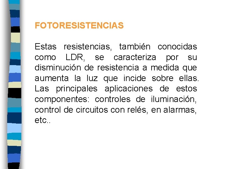 FOTORESISTENCIAS Estas resistencias, también conocidas como LDR, se caracteriza por su disminución de resistencia