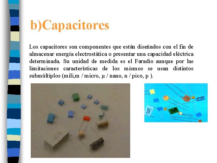 b)Capacitores Los capacitores son componentes que están diseñados con el fin de almacenar energía