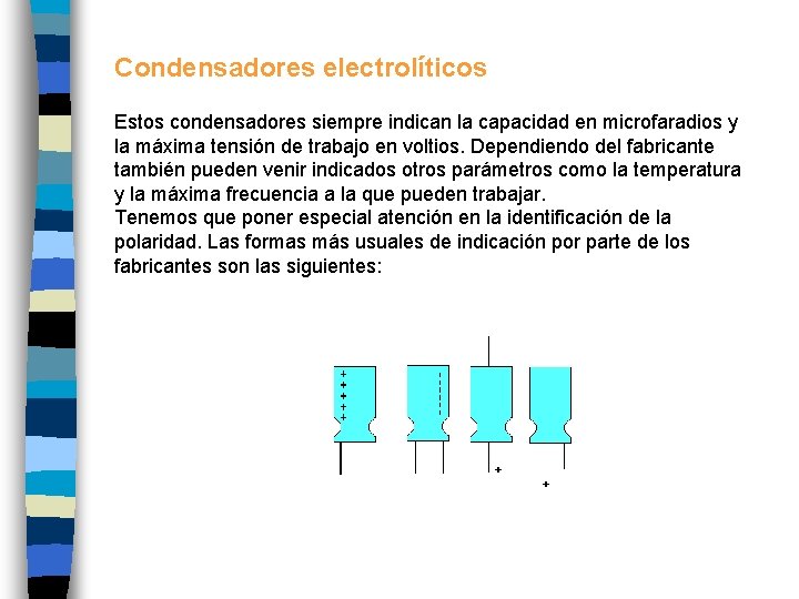 Condensadores electrolíticos Estos condensadores siempre indican la capacidad en microfaradios y la máxima tensión