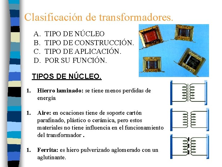 Clasificación de transformadores. A. B. C. D. TIPO DE NÚCLEO TIPO DE CONSTRUCCIÓN. TIPO