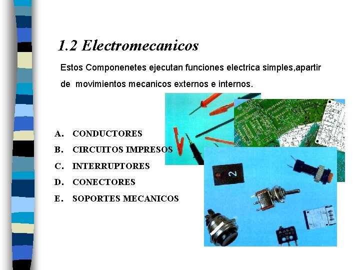 1. 2 Electromecanicos Estos Componenetes ejecutan funciones electrica simples, apartir de movimientos mecanicos externos