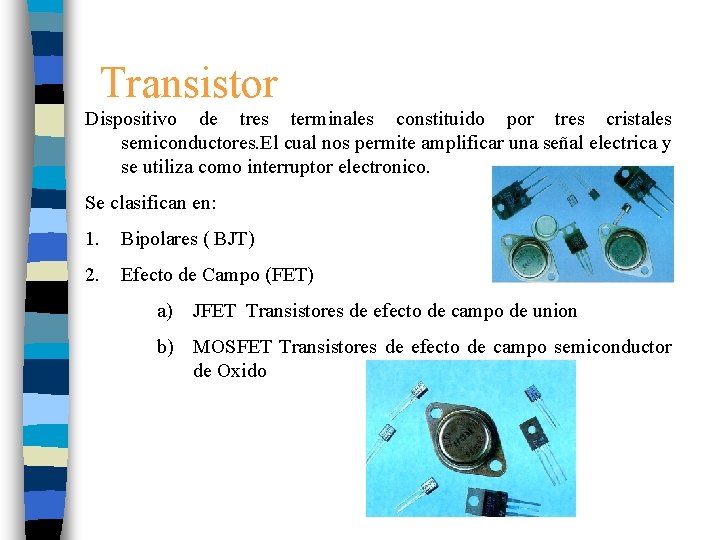 Transistor Dispositivo de tres terminales constituido por tres cristales semiconductores. El cual nos permite