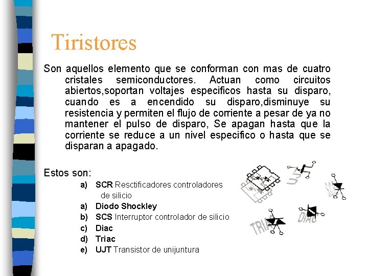 Tiristores Son aquellos elemento que se conforman con mas de cuatro cristales semiconductores. Actuan
