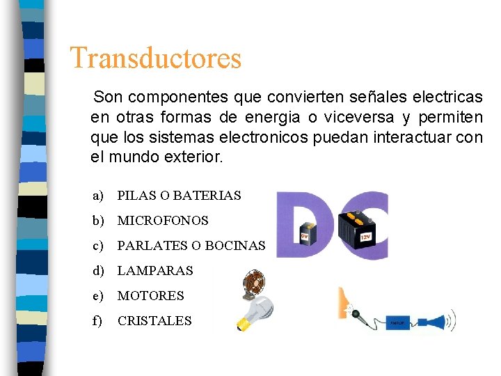 Transductores Son componentes que convierten señales electricas en otras formas de energia o viceversa