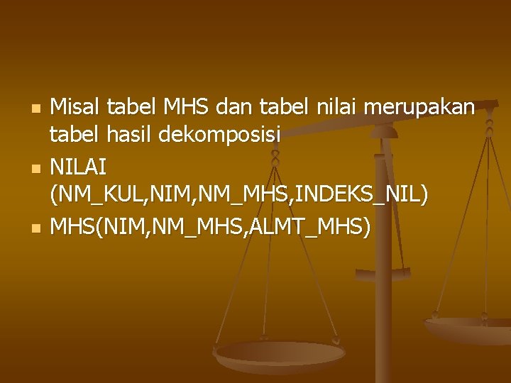 n n n Misal tabel MHS dan tabel nilai merupakan tabel hasil dekomposisi NILAI