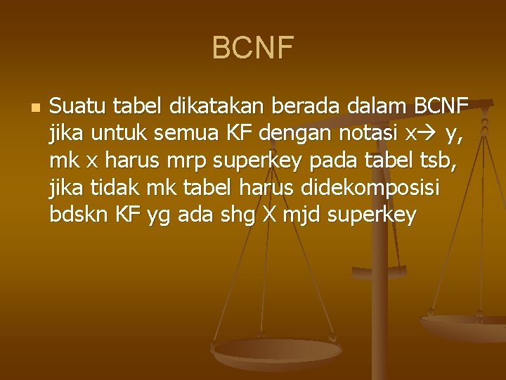 BCNF n Suatu tabel dikatakan berada dalam BCNF jika untuk semua KF dengan notasi