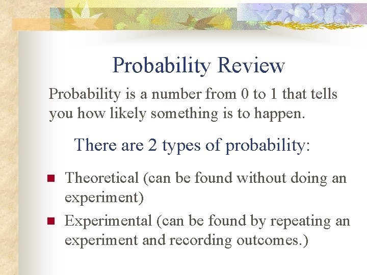 Probability Review Probability is a number from 0 to 1 that tells you how