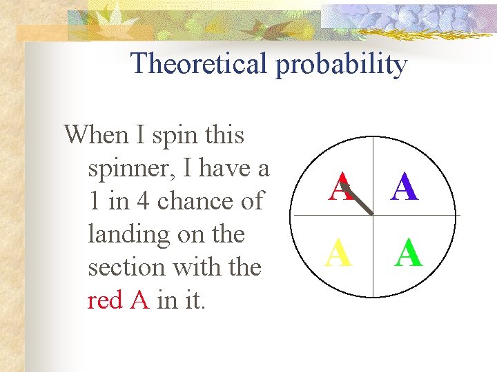 Theoretical probability When I spin this spinner, I have a 1 in 4 chance