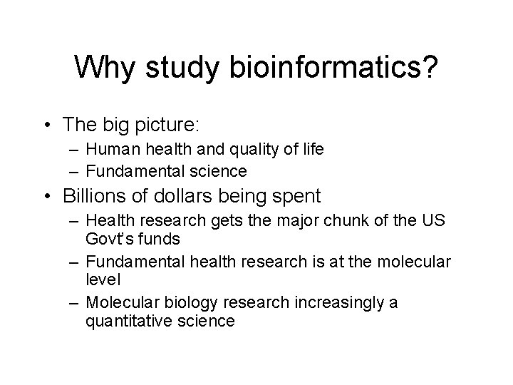 Why study bioinformatics? • The big picture: – Human health and quality of life