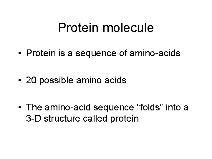 Protein molecule • Protein is a sequence of amino-acids • 20 possible amino acids