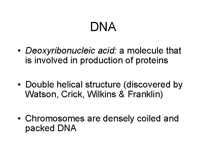 DNA • Deoxyribonucleic acid: a molecule that is involved in production of proteins •