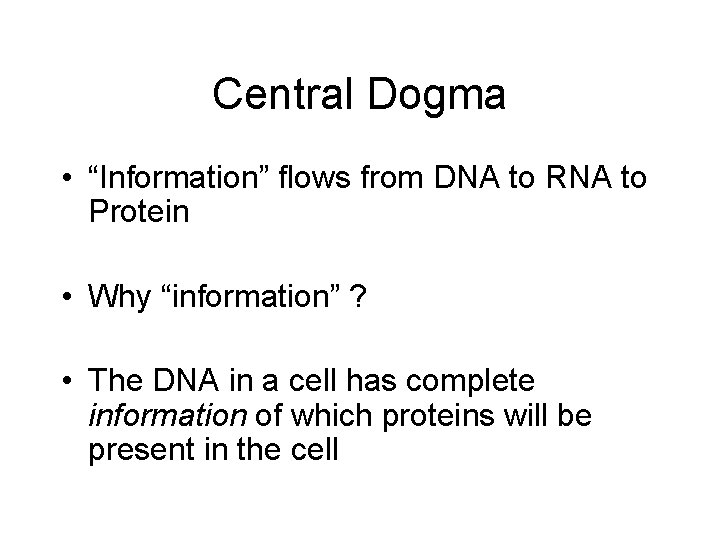 Central Dogma • “Information” flows from DNA to RNA to Protein • Why “information”