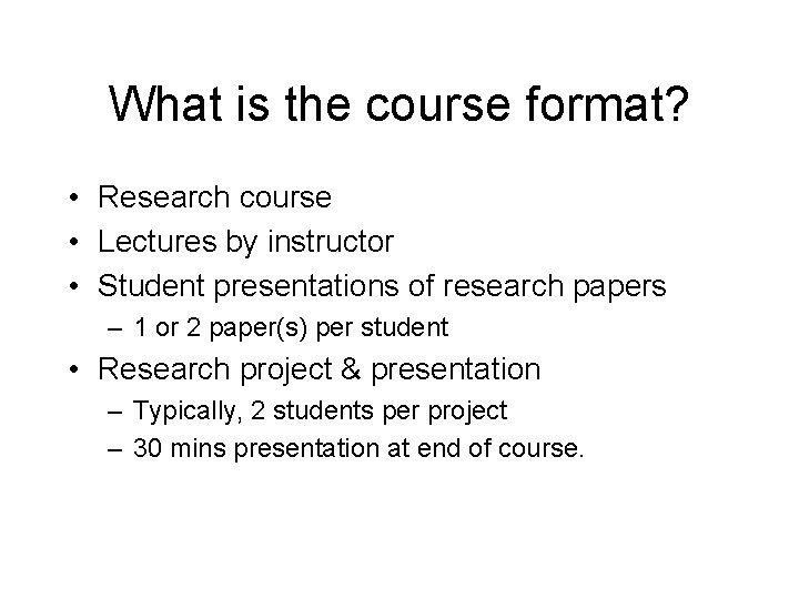 What is the course format? • Research course • Lectures by instructor • Student