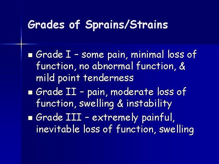 Grades of Sprains/Strains Grade I – some pain, minimal loss of function, no abnormal