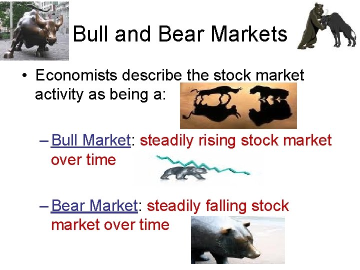 Bull and Bear Markets • Economists describe the stock market activity as being a: