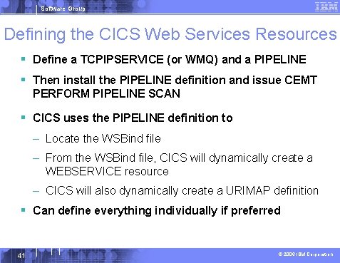 Software Group Defining the CICS Web Services Resources § Define a TCPIPSERVICE (or WMQ)