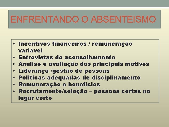 ENFRENTANDO O ABSENTEISMO • Incentivos financeiros / remuneração variável • Entrevistas de aconselhamento •