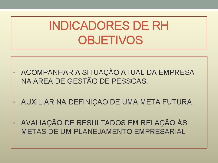 INDICADORES DE RH OBJETIVOS • ACOMPANHAR A SITUAÇÃO ATUAL DA EMPRESA NA AREA DE