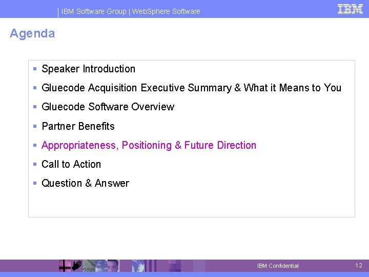 IBM Software Group | Web. Sphere Software Agenda § Speaker Introduction § Gluecode Acquisition