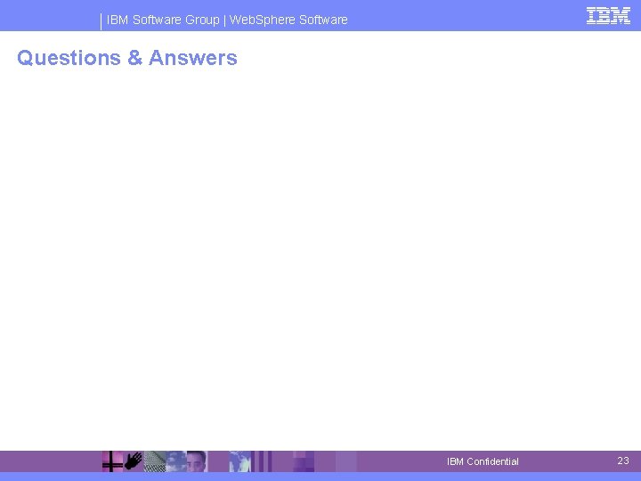 IBM Software Group | Web. Sphere Software Questions & Answers IBM Confidential 23 