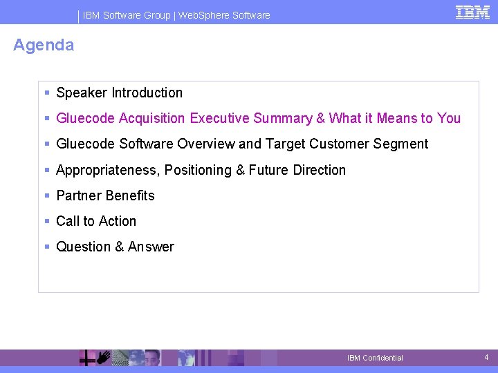 IBM Software Group | Web. Sphere Software Agenda § Speaker Introduction § Gluecode Acquisition