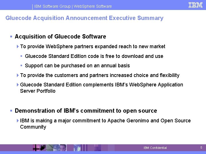 IBM Software Group | Web. Sphere Software Gluecode Acquisition Announcement Executive Summary § Acquisition