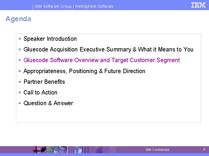 IBM Software Group | Web. Sphere Software Agenda § Speaker Introduction § Gluecode Acquisition