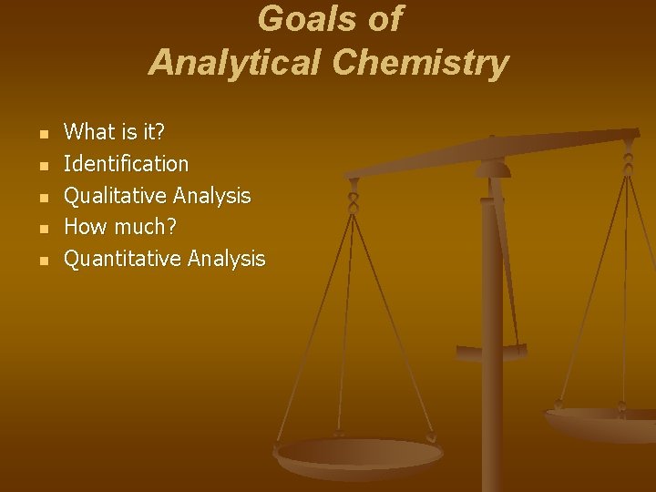Goals of Analytical Chemistry n n n What is it? Identification Qualitative Analysis How