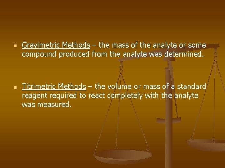 n n Gravimetric Methods – the mass of the analyte or some compound produced