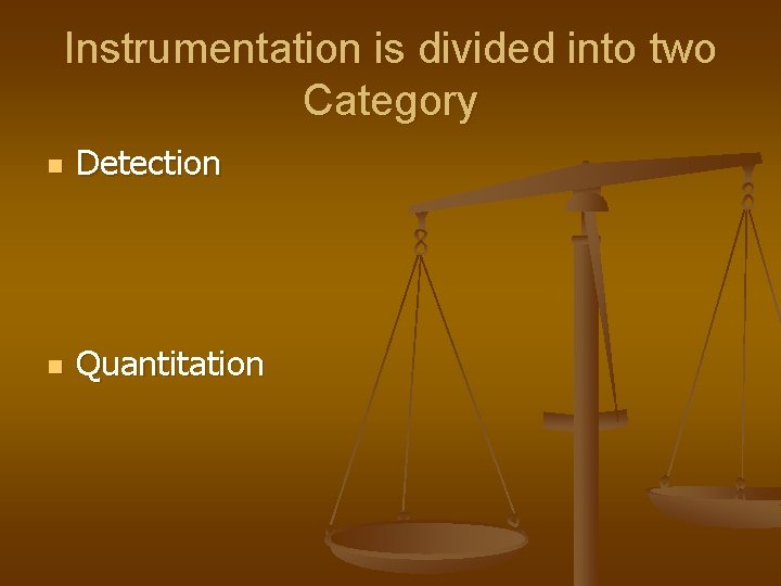 Instrumentation is divided into two Category n Detection n Quantitation 
