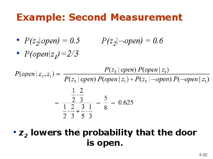 Example: Second Measurement • P(z 2|open) = 0. 5 • P(open|z 1)=2/3 P(z 2|