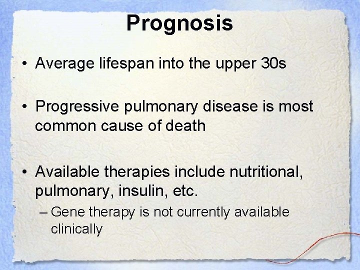 Prognosis • Average lifespan into the upper 30 s • Progressive pulmonary disease is