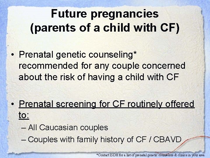 Future pregnancies (parents of a child with CF) • Prenatal genetic counseling* recommended for