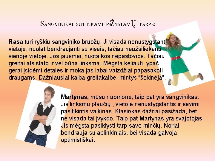 SANGVINIKAI SUTINKAMI PAŽYSTAMŲ TARPE: Rasa turi ryškių sangviniko bruožų. Ji visada nenustygstanti vietoje, nuolat