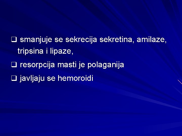 q smanjuje se sekrecija sekretina, amilaze, tripsina i lipaze, q resorpcija masti je polaganija