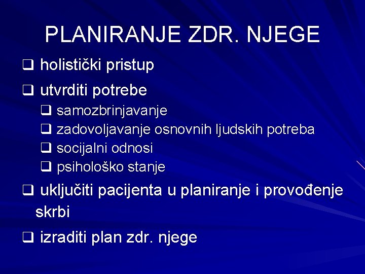 PLANIRANJE ZDR. NJEGE q holistički pristup q utvrditi potrebe q samozbrinjavanje q zadovoljavanje osnovnih