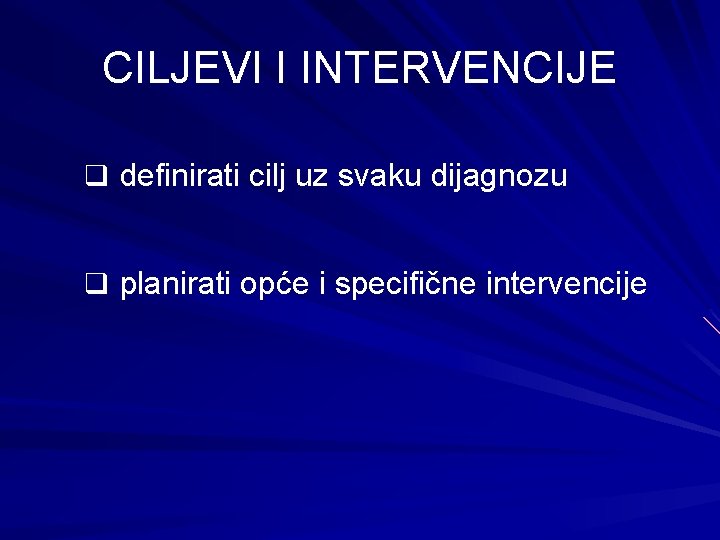 CILJEVI I INTERVENCIJE q definirati cilj uz svaku dijagnozu q planirati opće i specifične