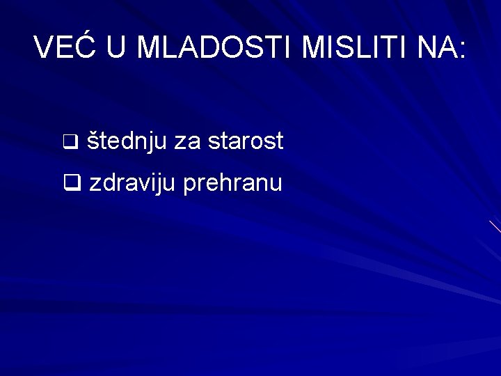 VEĆ U MLADOSTI MISLITI NA: q štednju za starost q zdraviju prehranu 