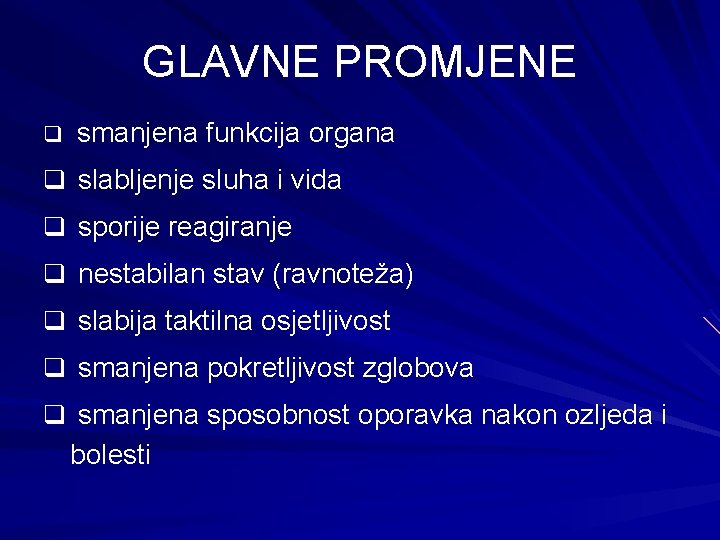 GLAVNE PROMJENE q smanjena funkcija organa q slabljenje sluha i vida q sporije reagiranje