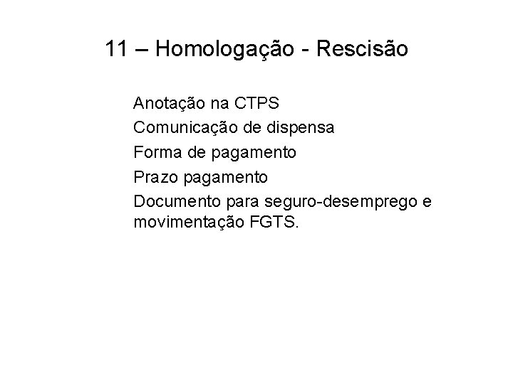 11 – Homologação - Rescisão Anotação na CTPS Comunicação de dispensa Forma de pagamento